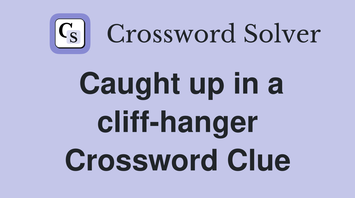 Caught up in a cliff-hanger Crossword Clue