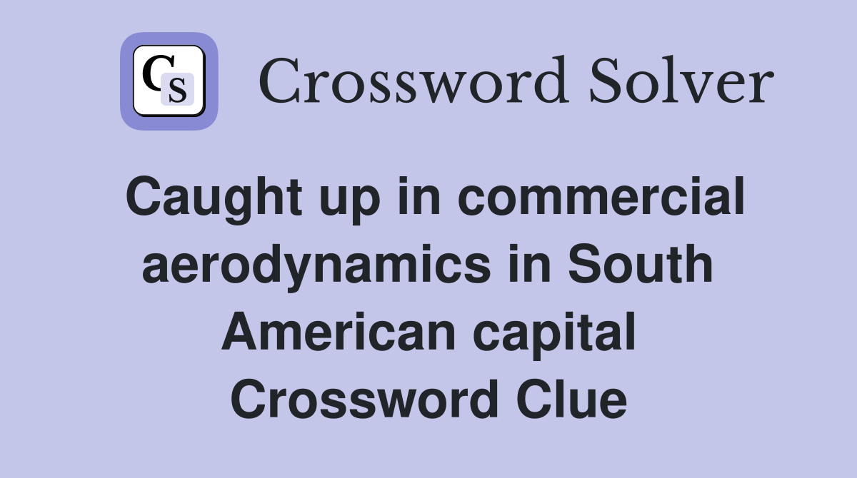 Caught up in commercial aerodynamics in South American capital Crossword Clue