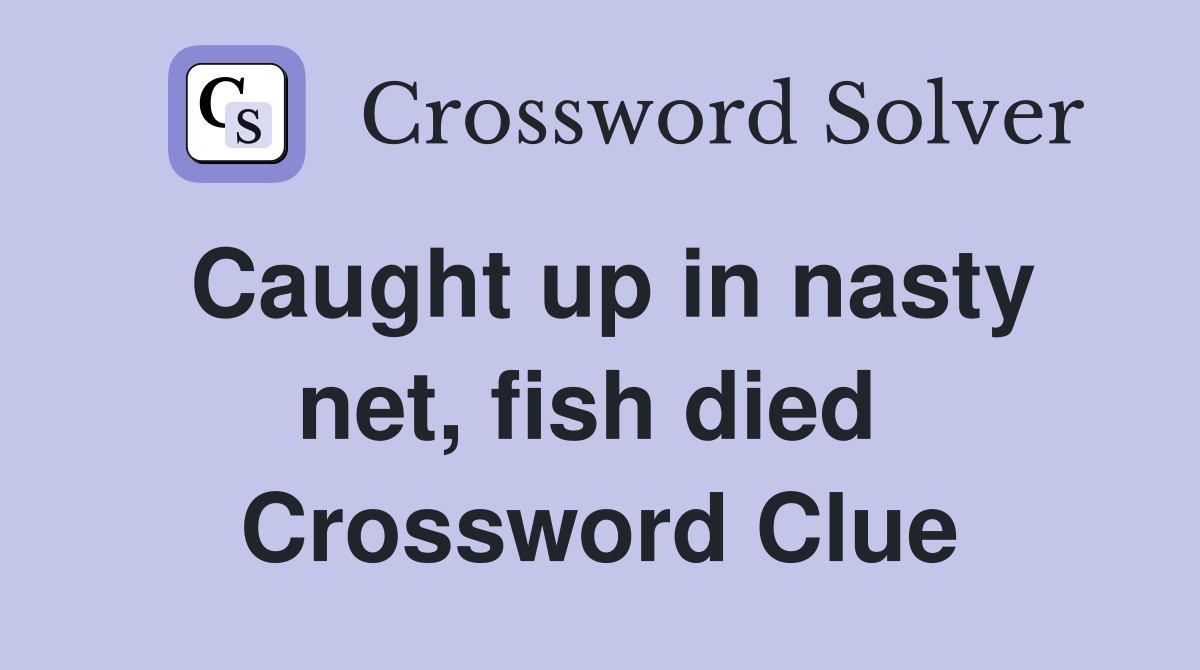 Caught up in nasty net, fish died  Crossword Clue