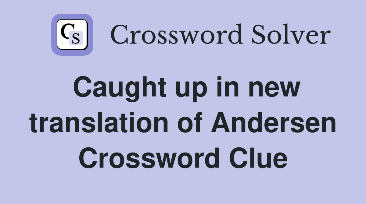 Caught up in new translation of Andersen Crossword Clue