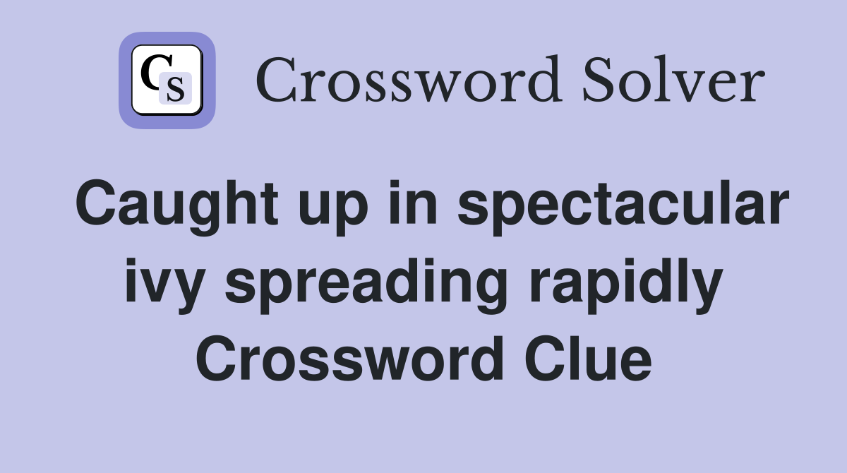 Caught up in spectacular ivy spreading rapidly Crossword Clue