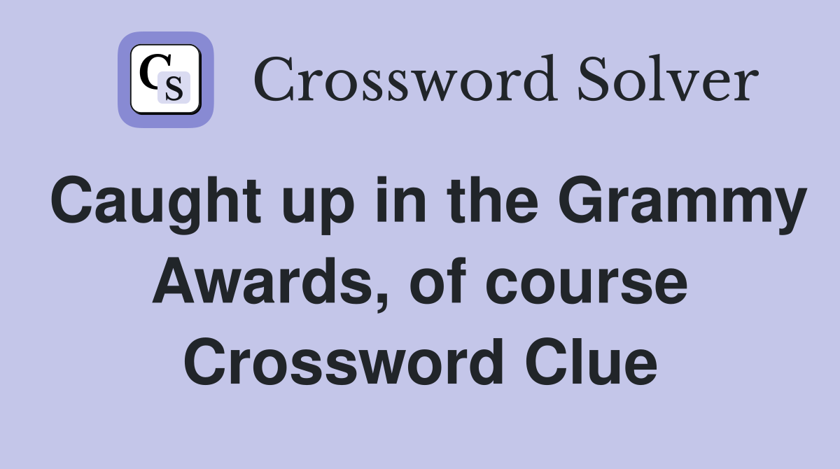 Caught up in the Grammy Awards, of course Crossword Clue