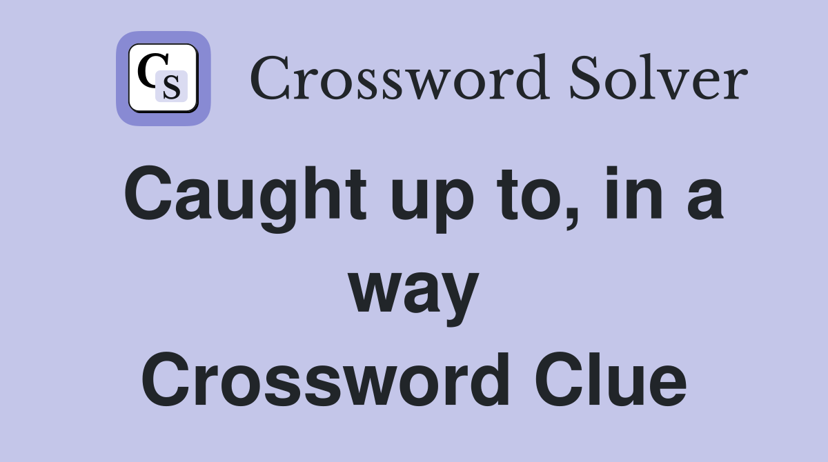 Caught up to, in a way Crossword Clue