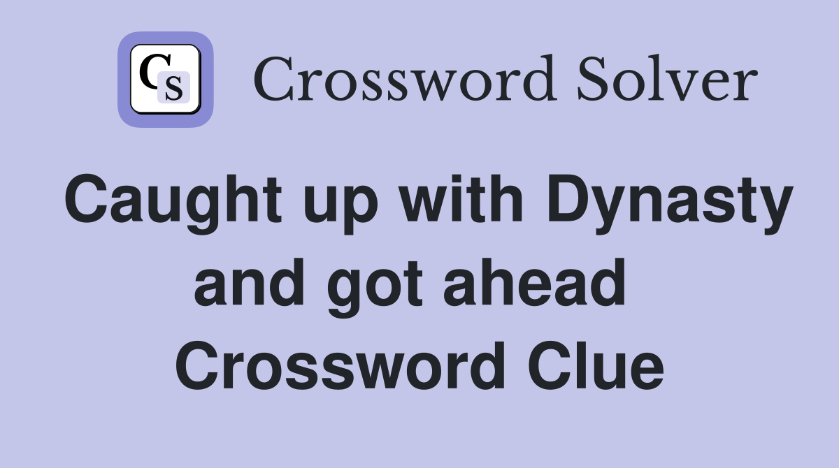 Caught up with Dynasty and got ahead  Crossword Clue