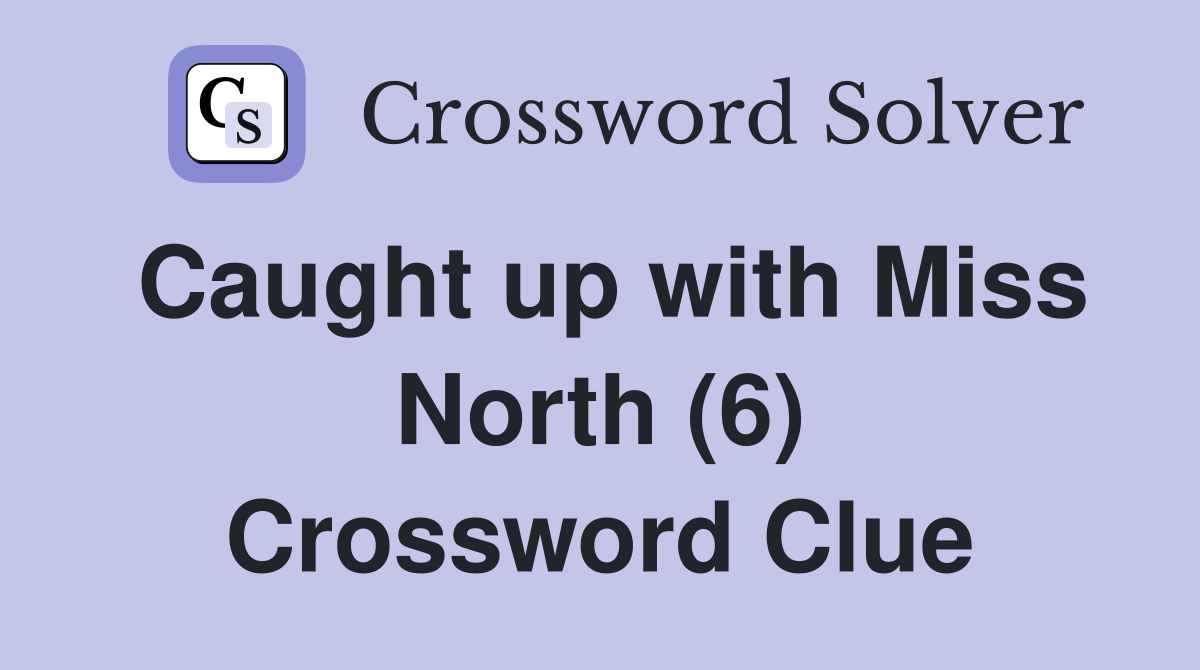 Caught up with Miss North (6) Crossword Clue