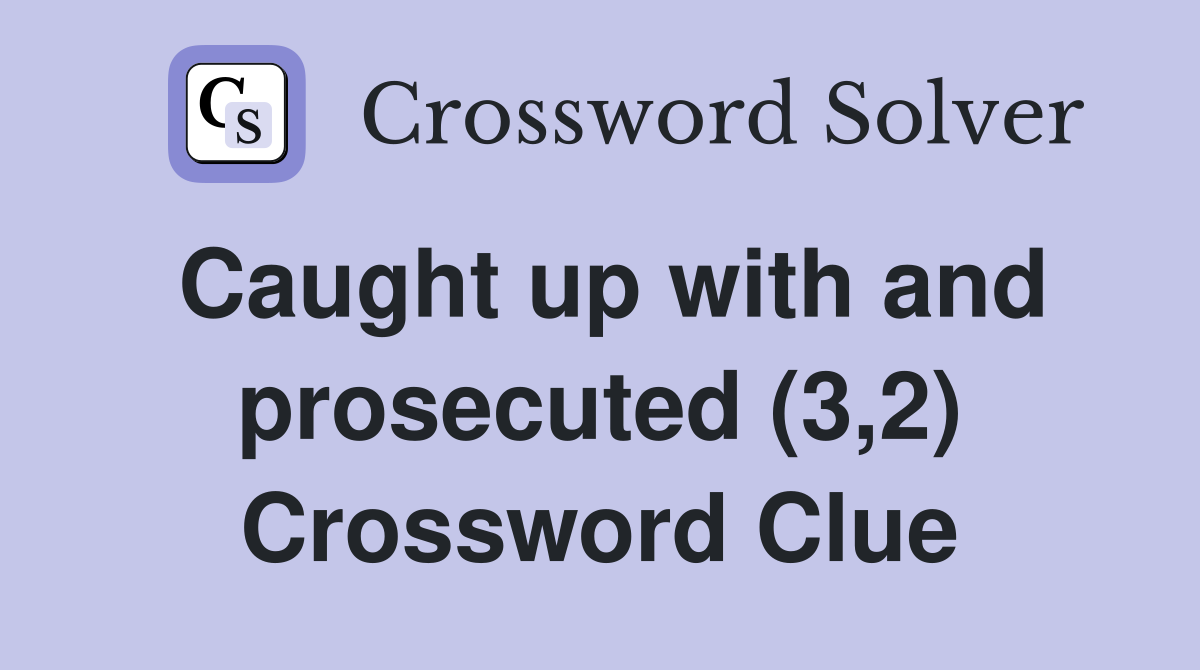 Caught up with and prosecuted (3,2) Crossword Clue