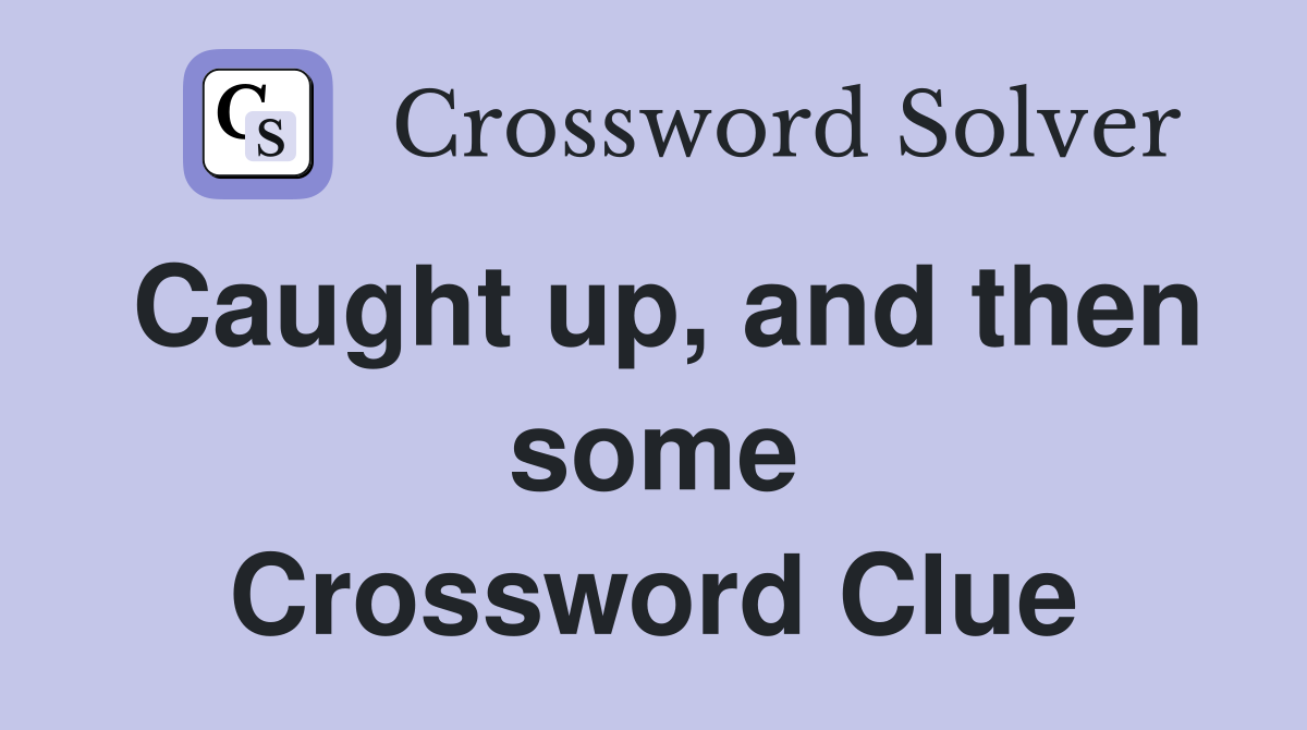 Caught up, and then some Crossword Clue
