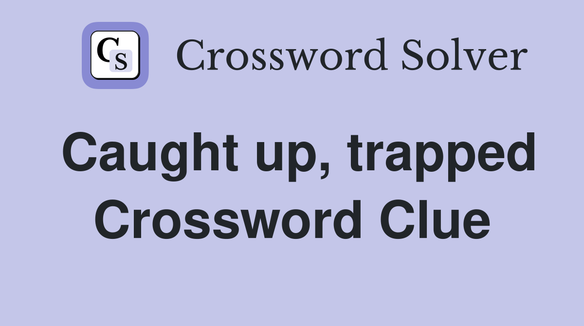 Caught up, trapped Crossword Clue