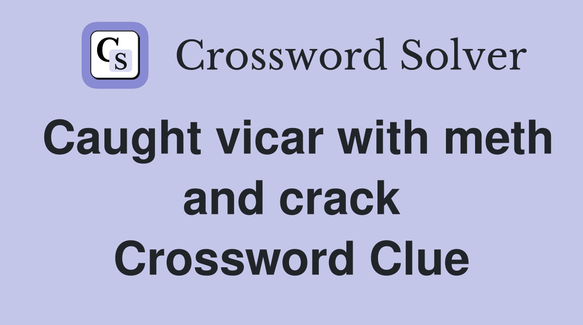 Caught vicar with meth and crack Crossword Clue