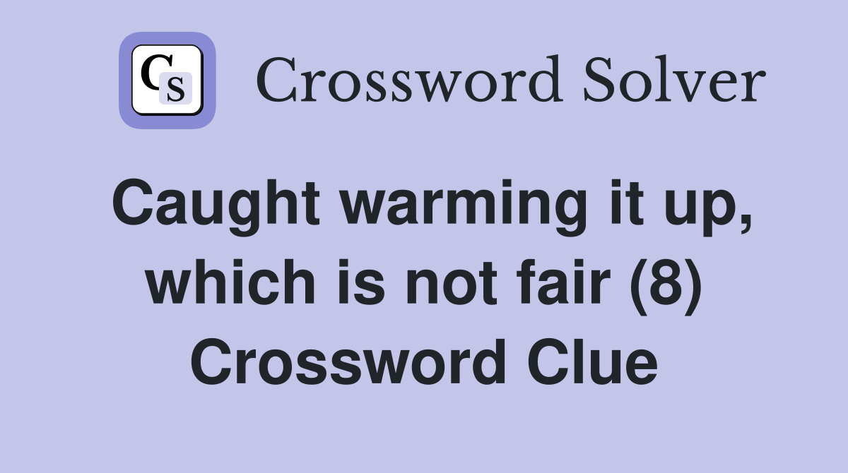 Caught warming it up, which is not fair (8) Crossword Clue