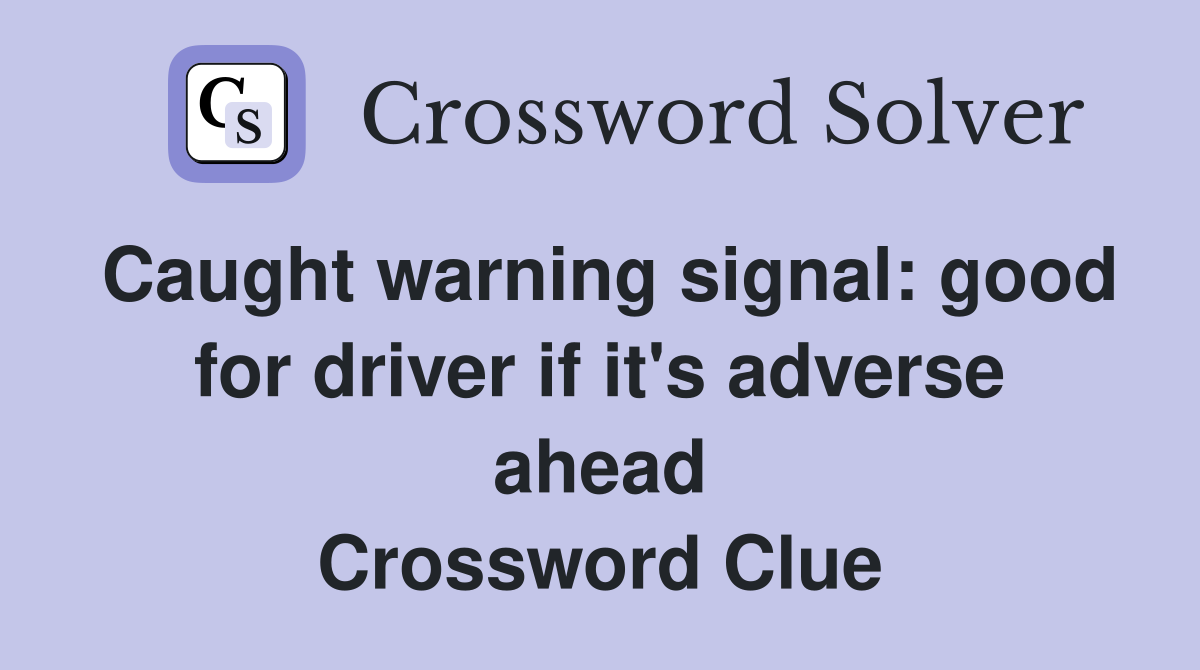 Caught warning signal: good for driver if it #39 s adverse ahead