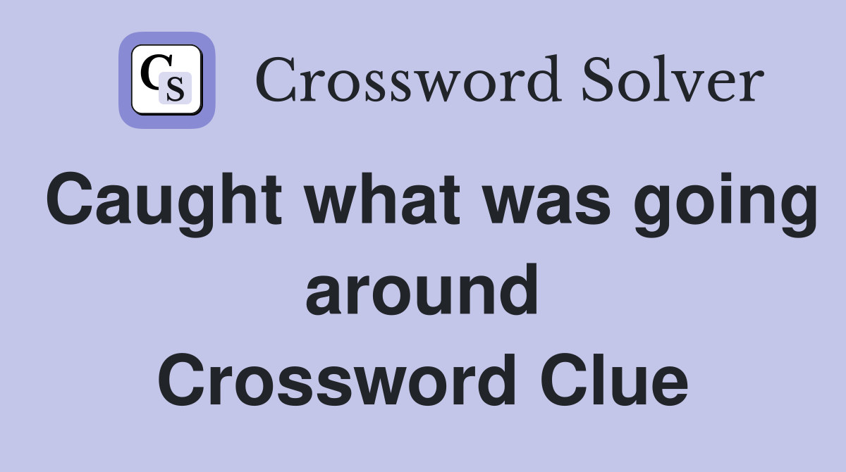 Caught what was going around Crossword Clue