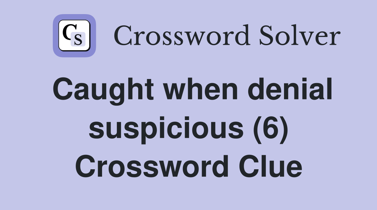 Caught when denial suspicious (6) Crossword Clue