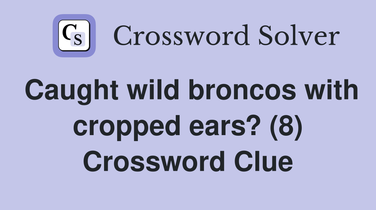 Caught wild broncos with cropped ears? (8) Crossword Clue