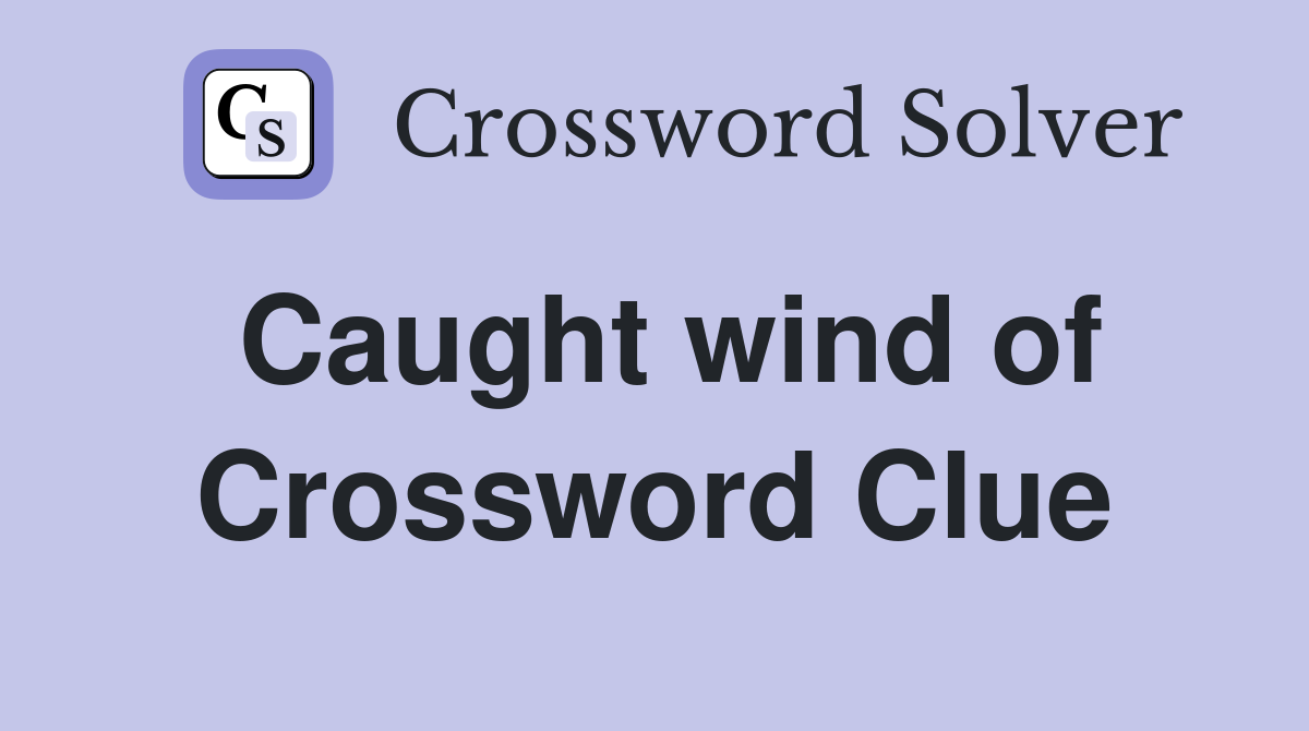 Caught wind of Crossword Clue