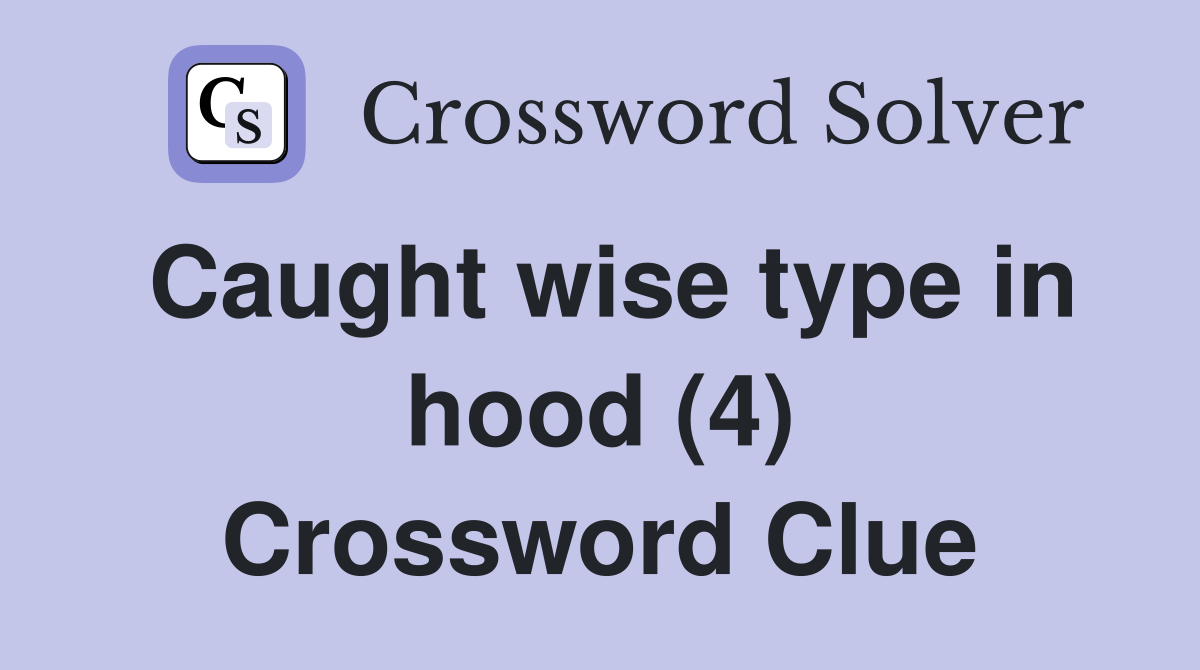 Caught wise type in hood (4) Crossword Clue