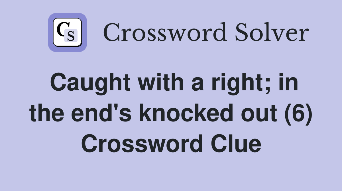 Caught with a right; in the end's knocked out (6) Crossword Clue