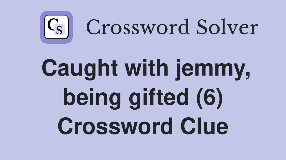 Caught with jemmy, being gifted (6) Crossword Clue