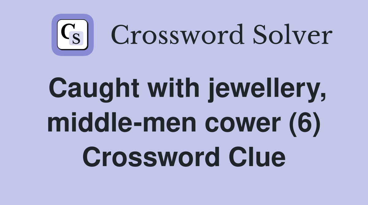 Caught with jewellery, middle-men cower (6) Crossword Clue