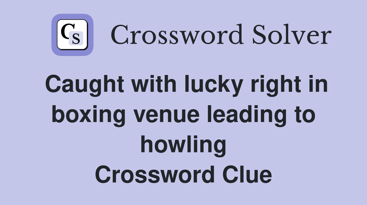 Caught with lucky right in boxing venue leading to howling Crossword Clue