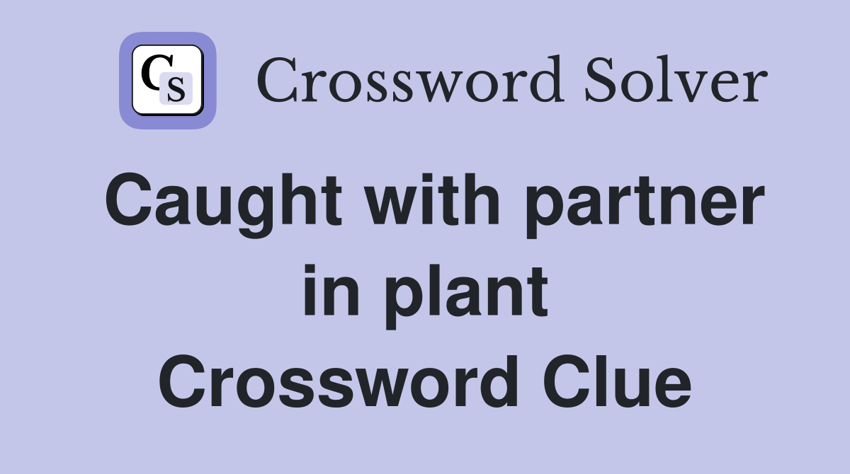 Caught with partner in plant Crossword Clue