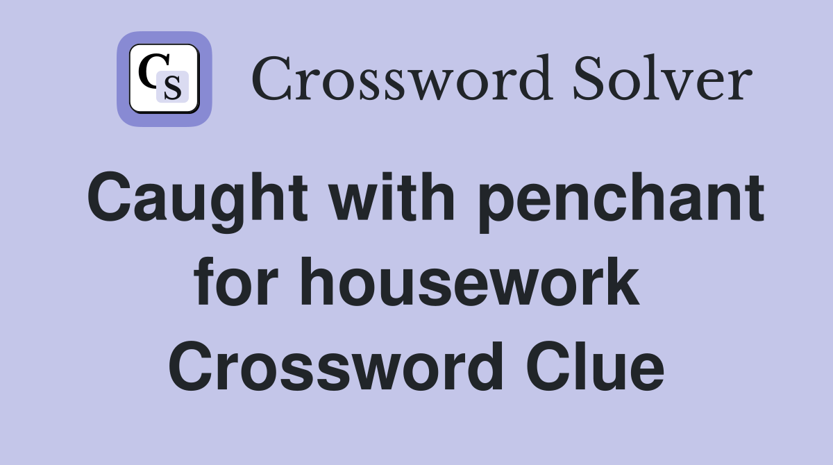 Caught with penchant for housework Crossword Clue