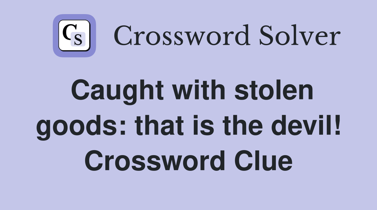Caught with stolen goods: that is the devil! Crossword Clue