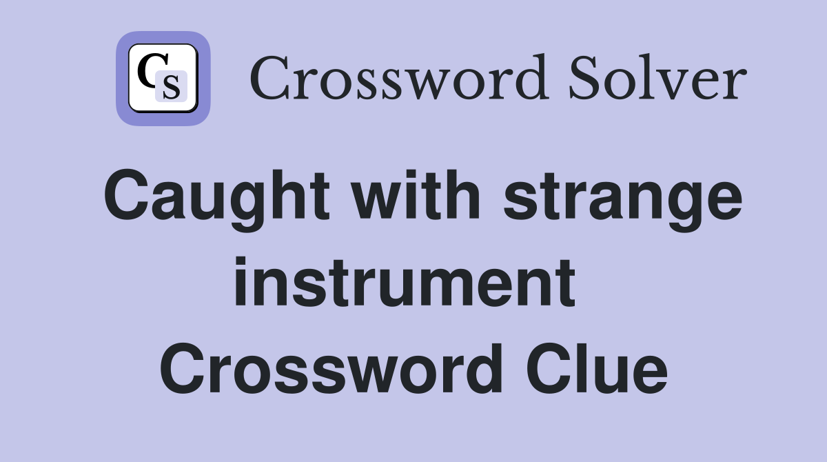 Caught with strange instrument  Crossword Clue