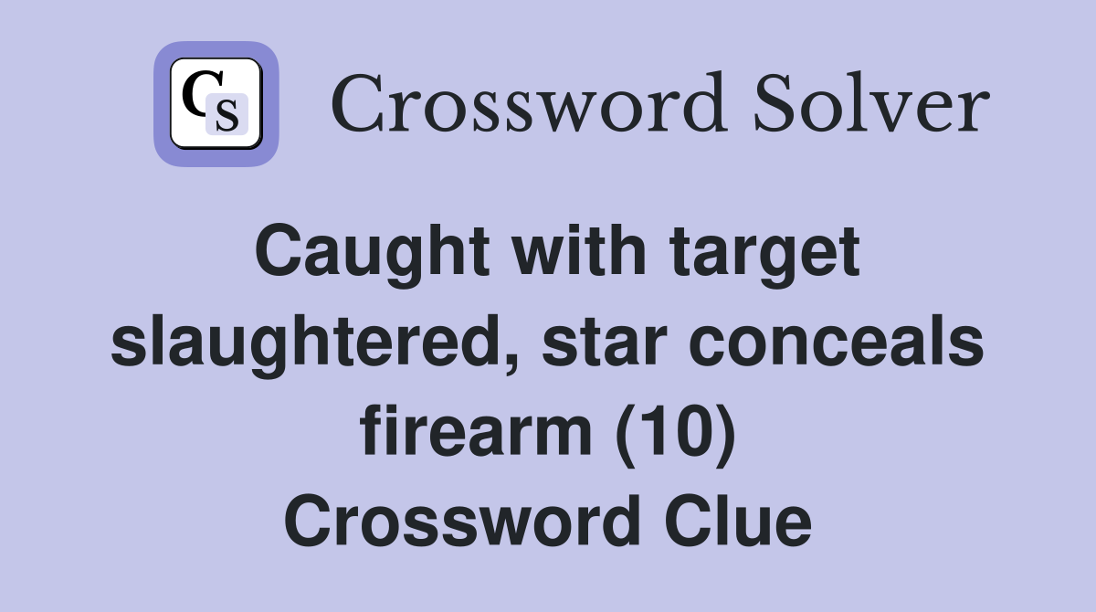 Caught with target slaughtered, star conceals firearm (10) Crossword Clue