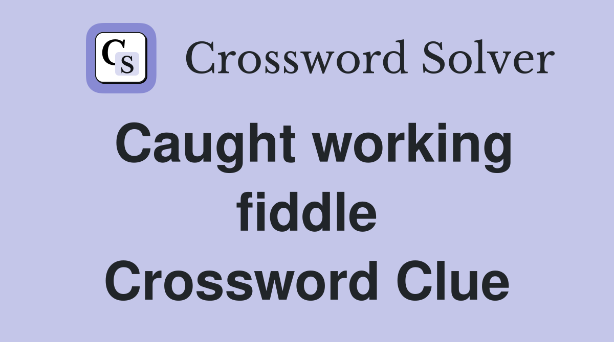Caught working fiddle Crossword Clue