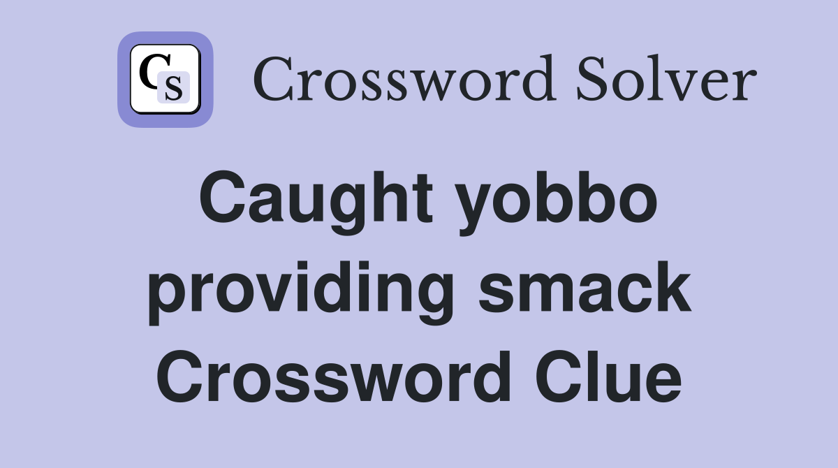 Caught yobbo providing smack Crossword Clue