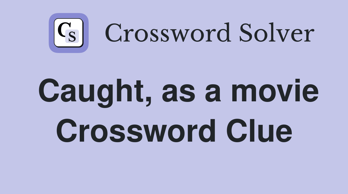 Caught, as a movie Crossword Clue