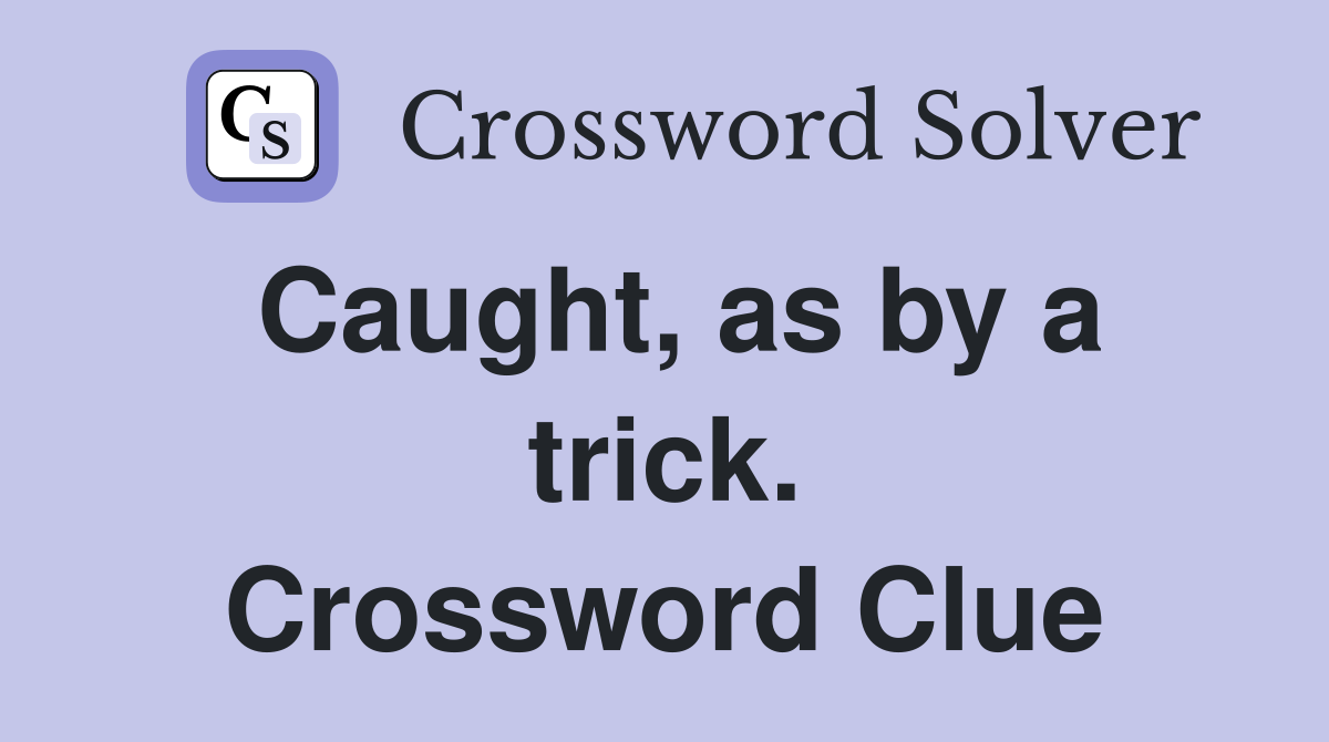 Caught, as by a trick. Crossword Clue