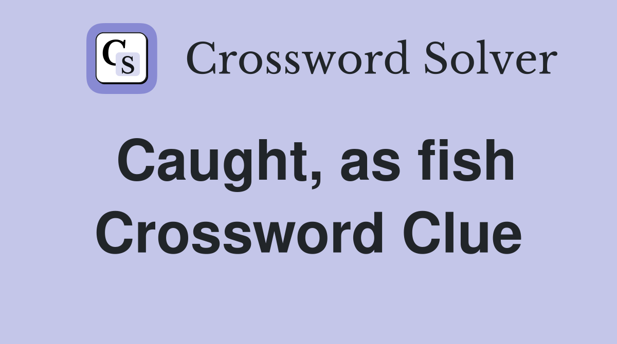 Caught, as fish Crossword Clue
