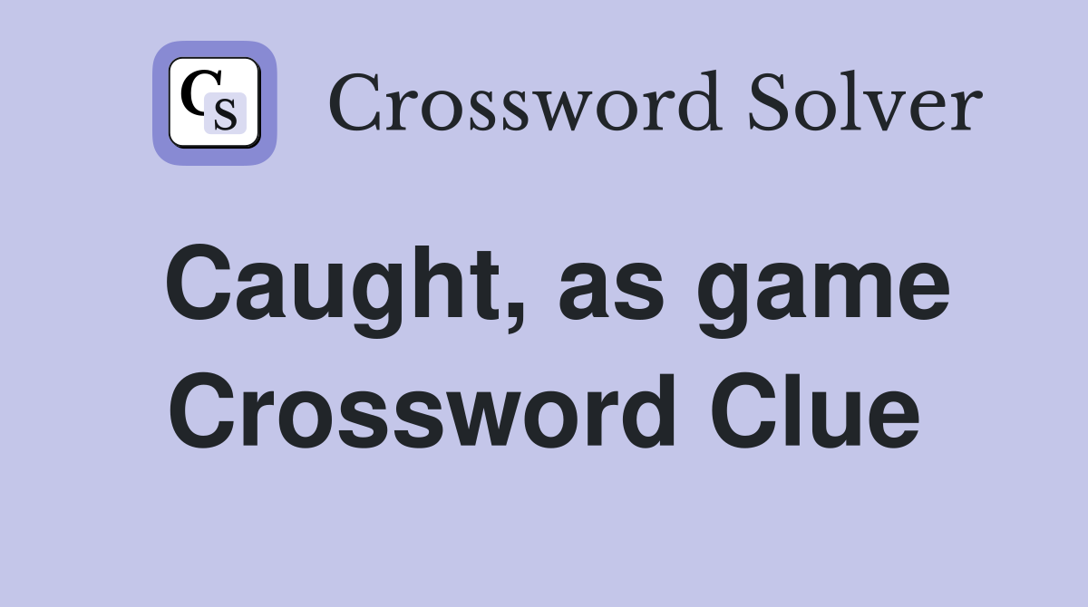 Caught, as game Crossword Clue