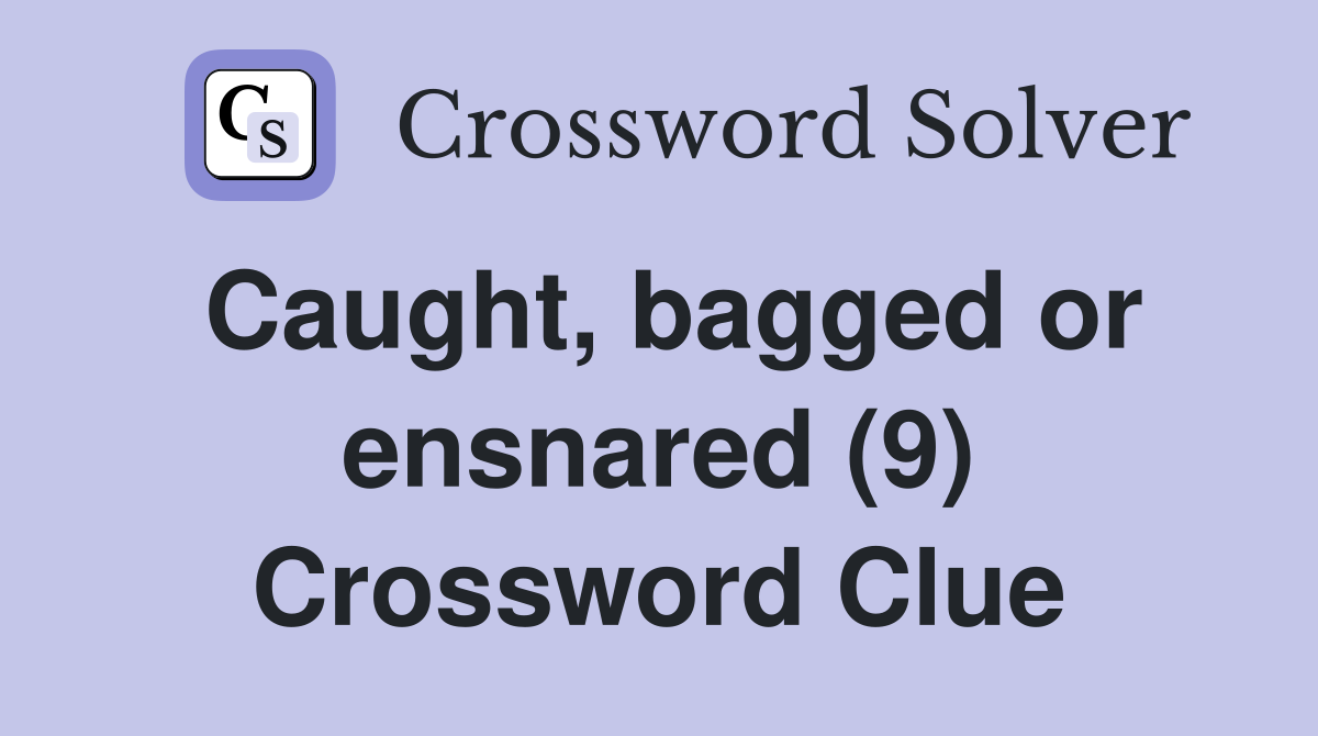 Caught, bagged or ensnared (9) Crossword Clue