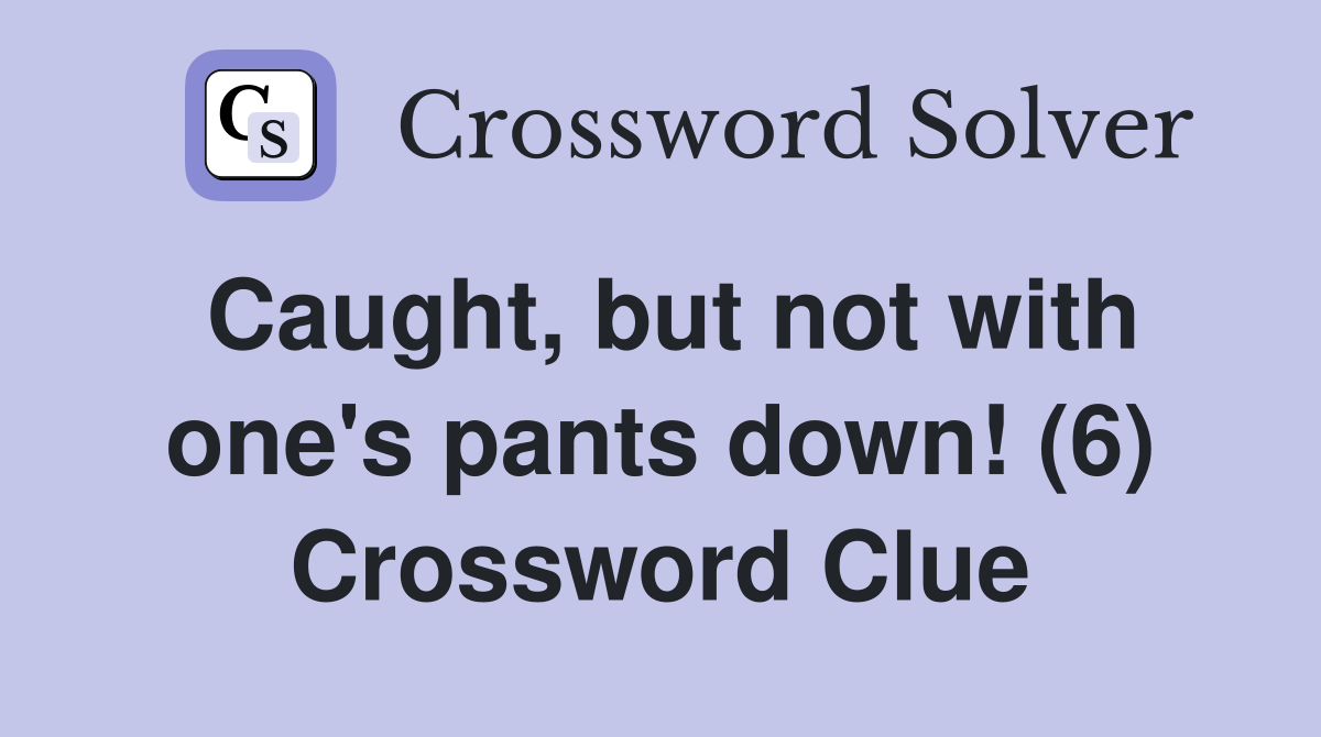 Caught, but not with one's pants down! (6) Crossword Clue