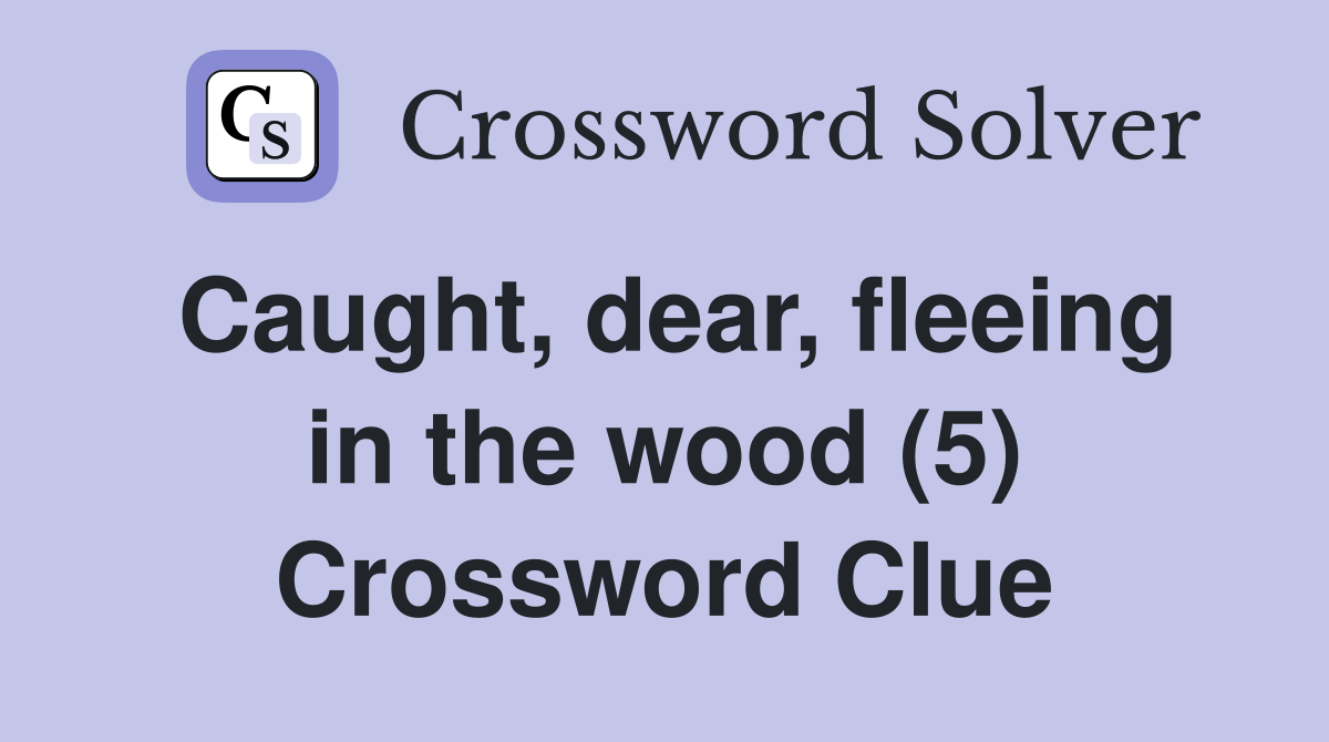 Caught, dear, fleeing in the wood (5) Crossword Clue