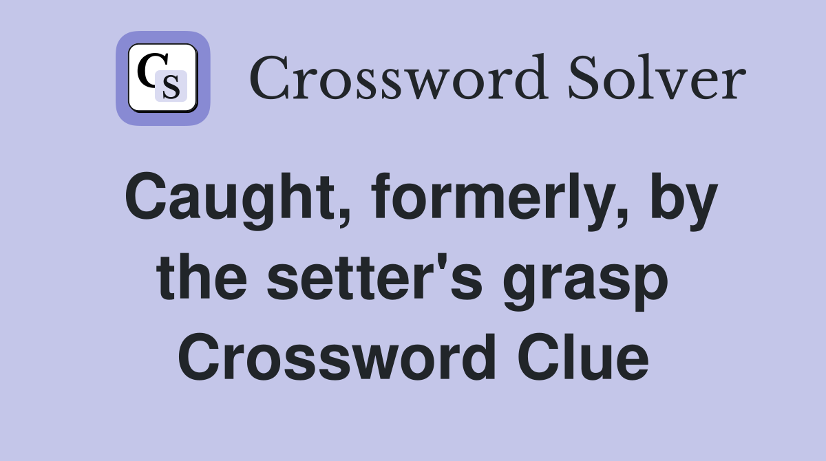 Caught, formerly, by the setter's grasp Crossword Clue