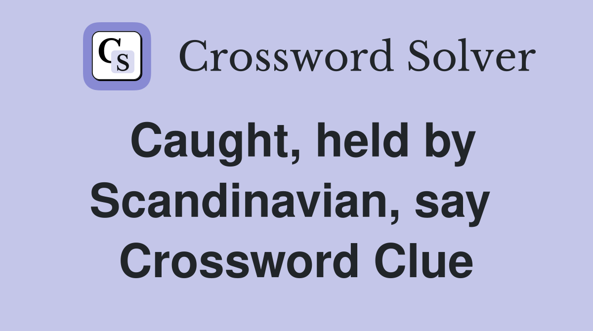 Caught, held by Scandinavian, say  Crossword Clue