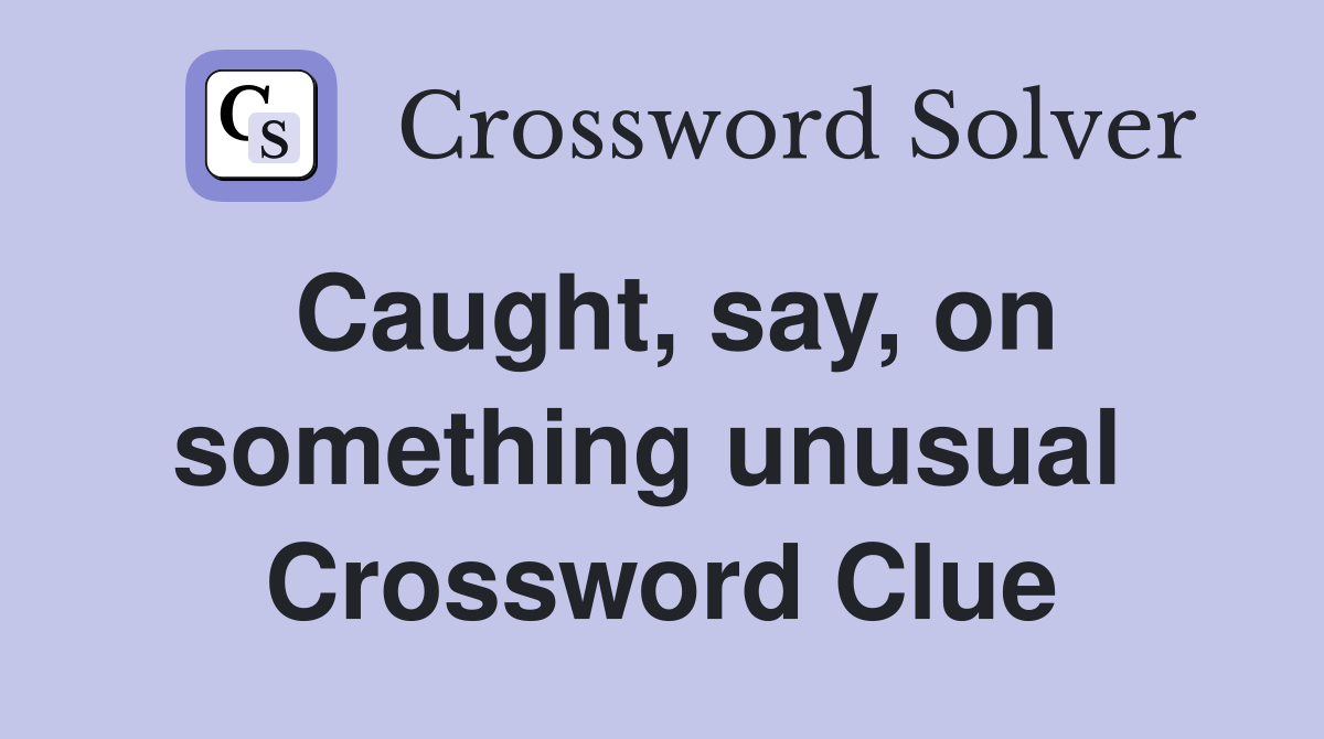 Caught, say, on something unusual  Crossword Clue
