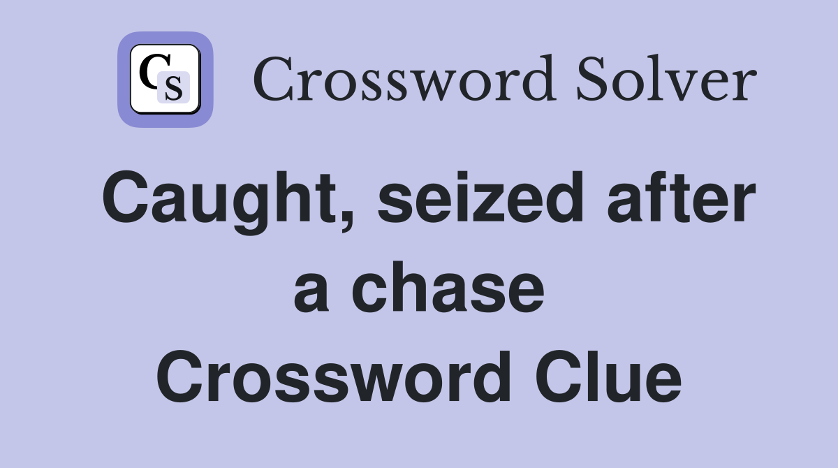 Caught, seized after a chase Crossword Clue