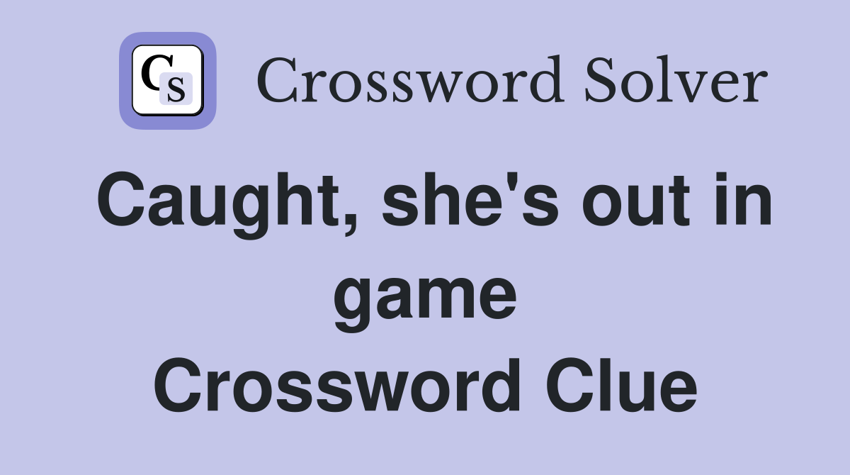 Caught, she's out in game Crossword Clue