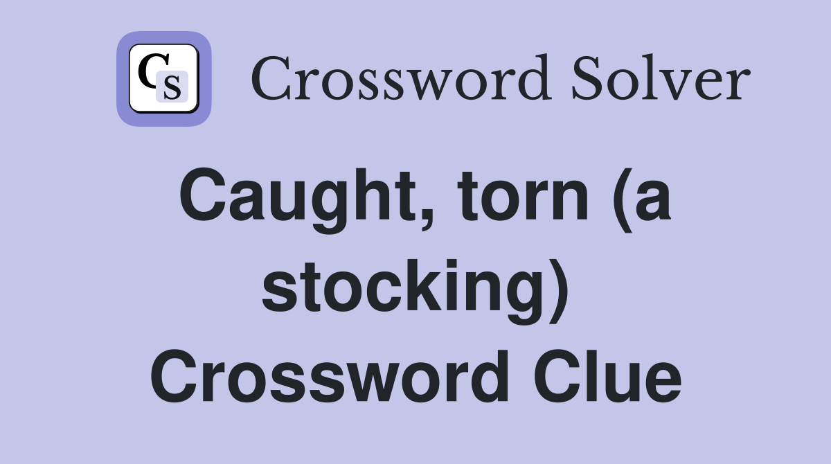 Caught, torn (a stocking) Crossword Clue