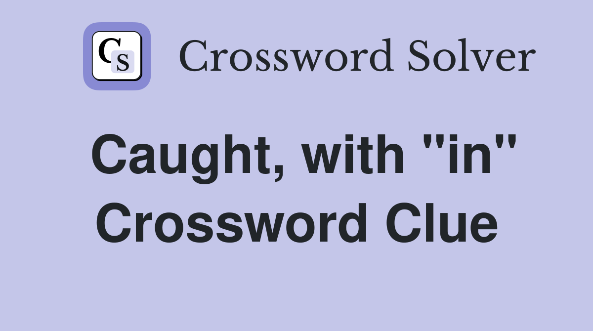 Caught, with "in" Crossword Clue
