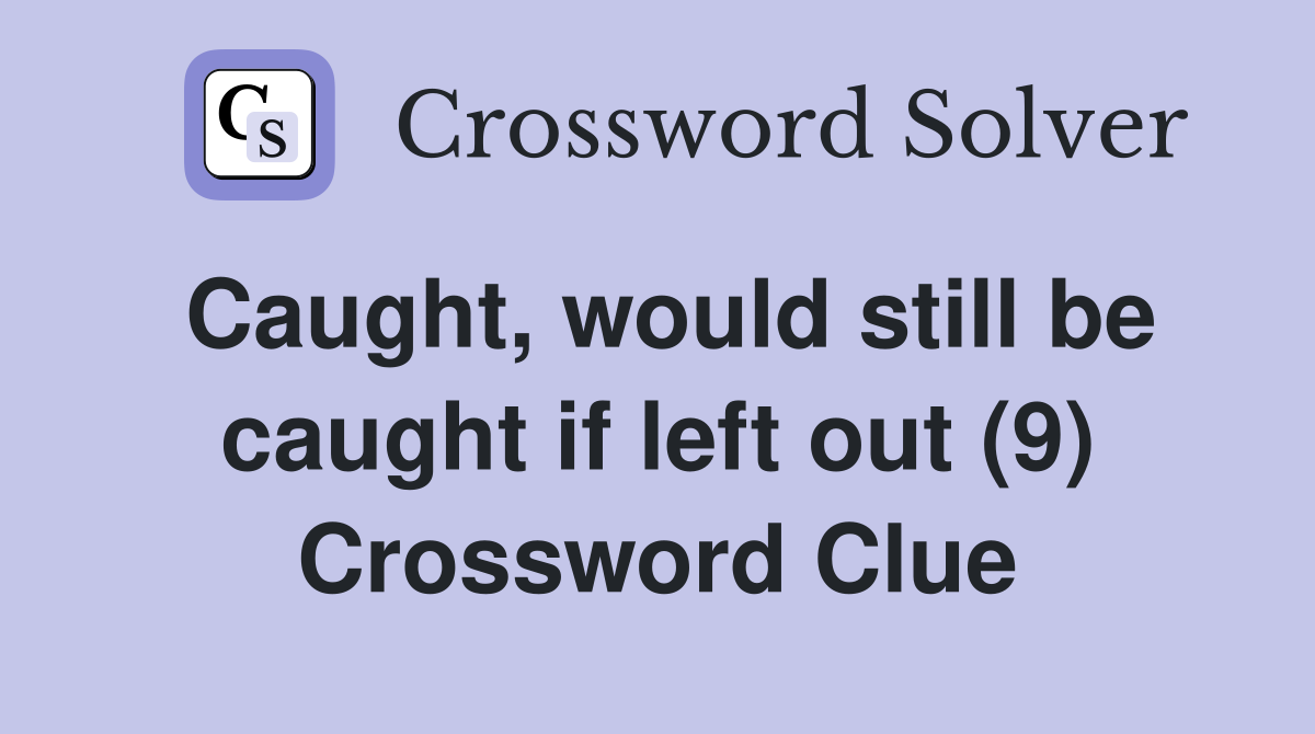 Caught, would still be caught if left out (9) Crossword Clue