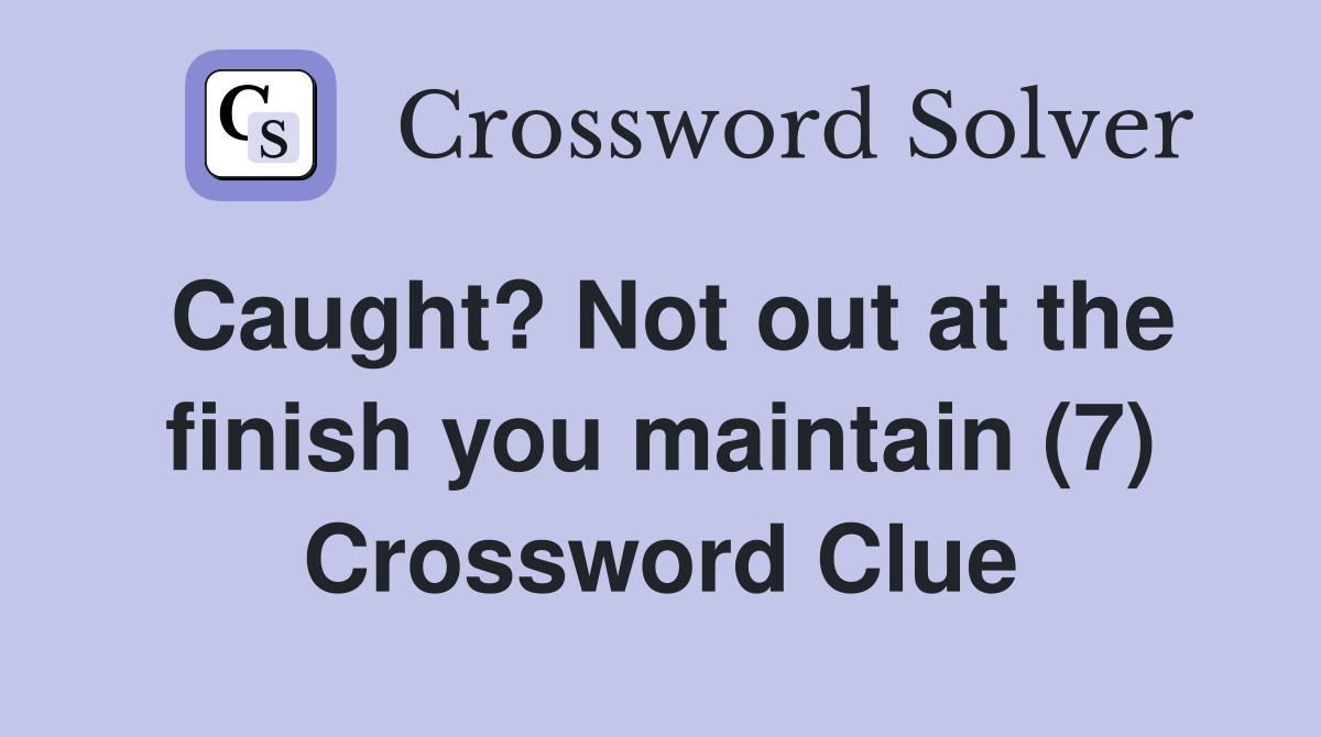 Caught? Not out at the finish you maintain (7) Crossword Clue