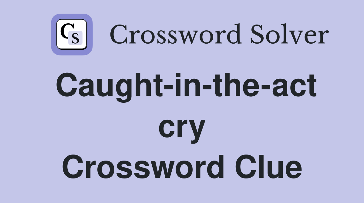 Caught-in-the-act cry Crossword Clue