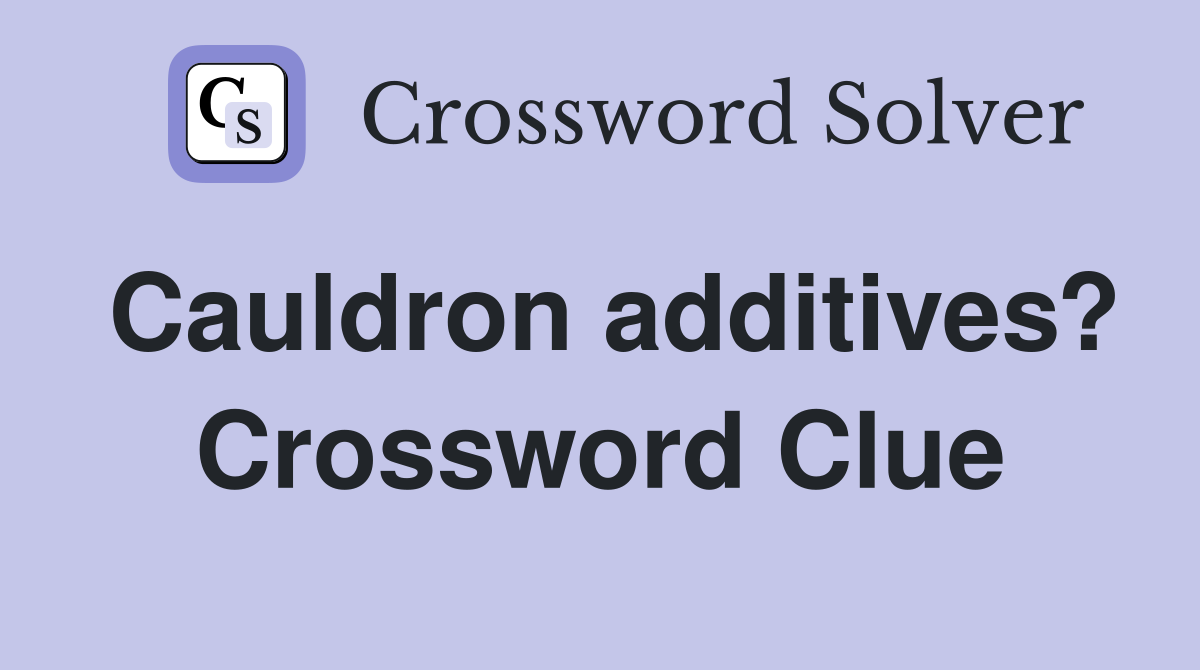 Cauldron additives? Crossword Clue