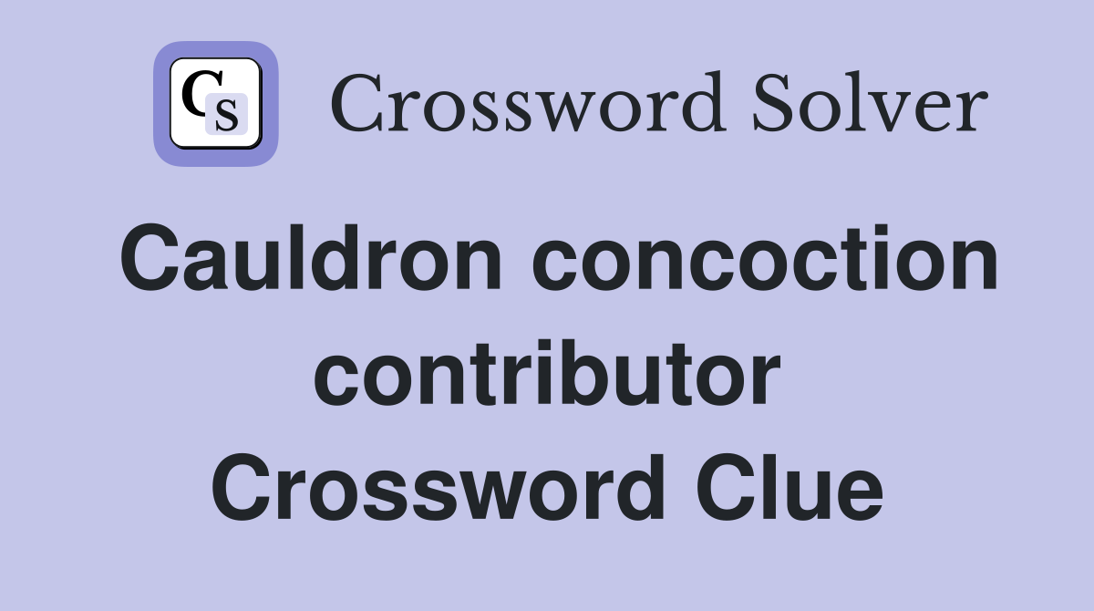 Cauldron concoction contributor Crossword Clue